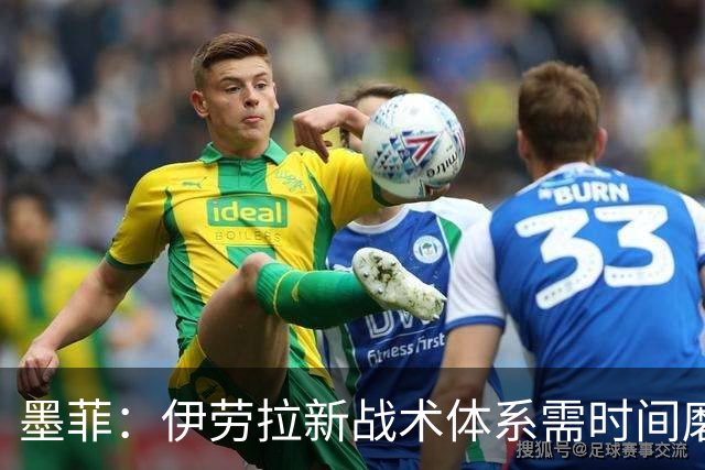 墨菲：伊劳拉新战术体系需时间磨合，中场隐患待解决
